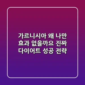 가르니시아, 왜 나만 효과 없을까요? 진짜 다이어트 성공 전략