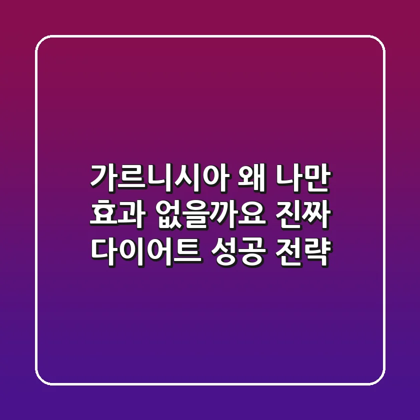 가르니시아, 왜 나만 효과 없을까요? 진짜 다이어트 성공 전략