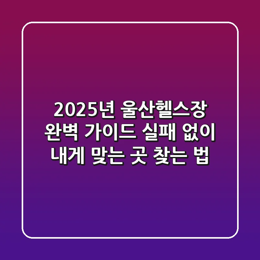2025년 울산헬스장 완벽 가이드: 실패 없이 내게 맞는 곳 찾는 법