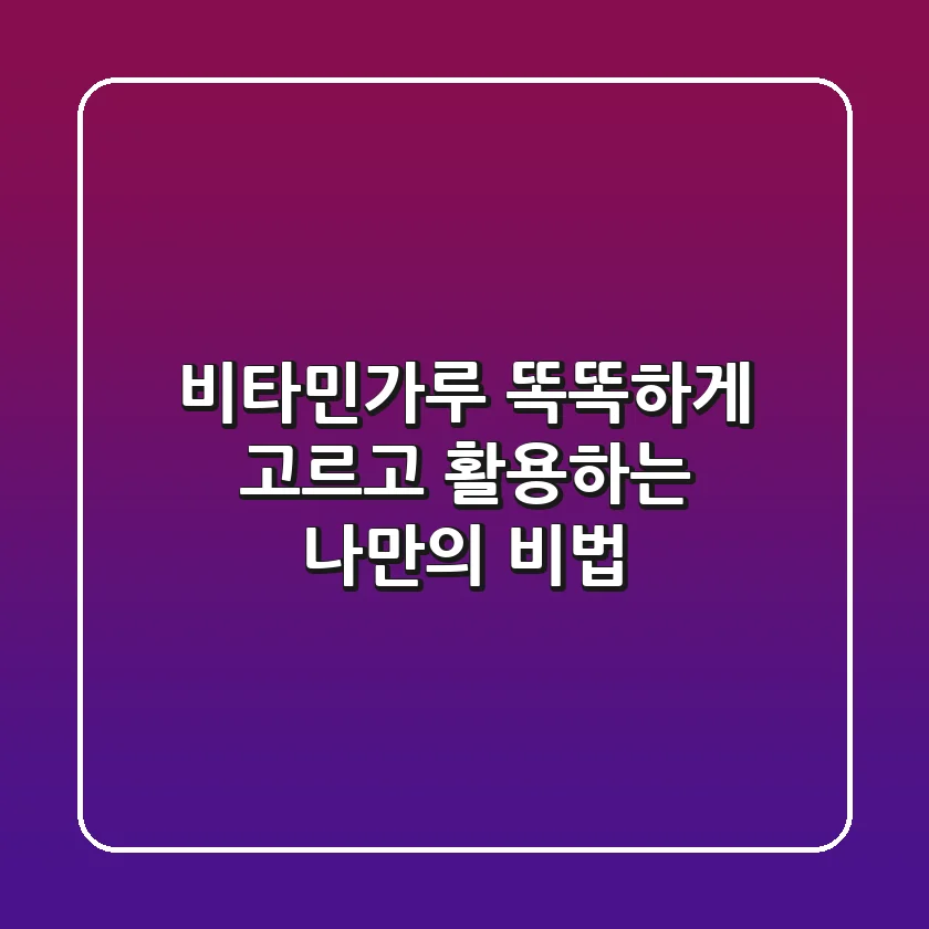 비타민가루, 똑똑하게 고르고 활용하는 나만의 비법!