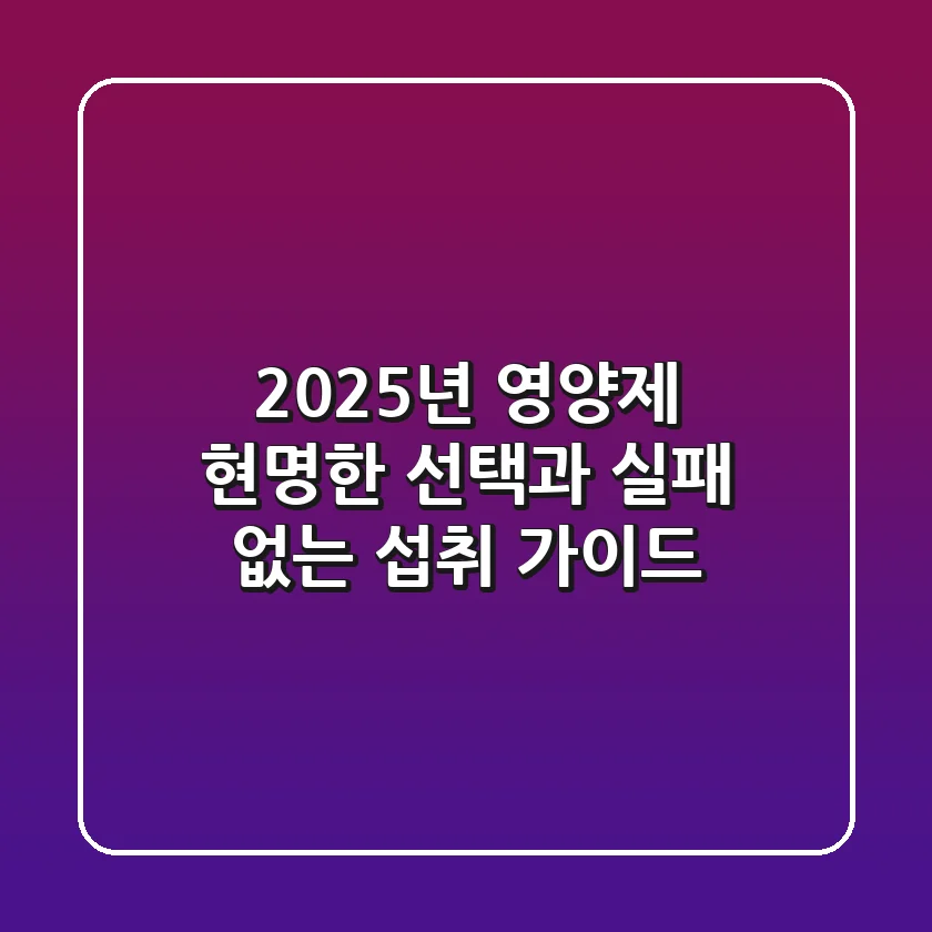 2025년 영양제, 현명한 선택과 실패 없는 섭취 가이드