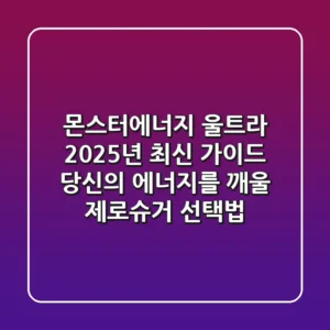 몬스터에너지 울트라 2025년 최신 가이드: 당신의 에너지를 깨울 제로슈거 선택법