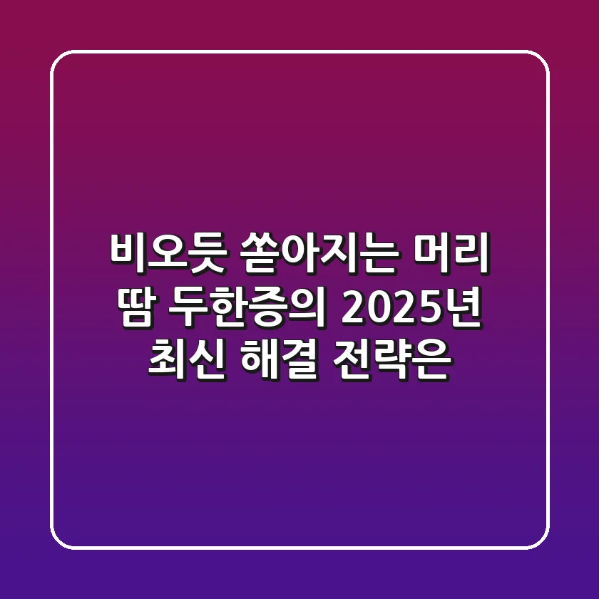 비오듯 쏟아지는 머리 땀, 두한증의 2025년 최신 해결 전략은?