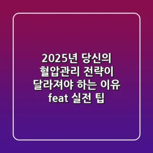 2025년, 당신의 혈압관리 전략이 달라져야 하는 이유 (feat. 실전 팁)