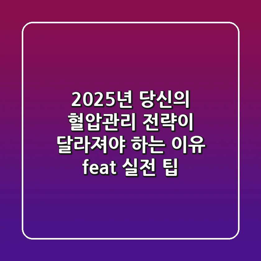 2025년, 당신의 혈압관리 전략이 달라져야 하는 이유 (feat. 실전 팁)