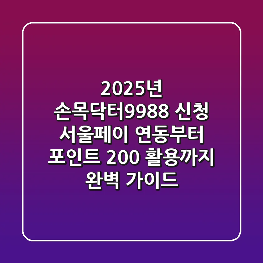 2025년 손목닥터9988+ 신청, 서울페이 연동부터 포인트 200% 활용까지 완벽 가이드