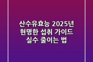 산수유효능, 2025년 현명한 섭취 가이드 (실수 줄이는 법)