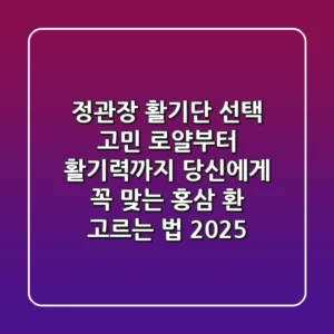 정관장 활기단 선택 고민? 로얄부터 활기력까지, 당신에게 꼭 맞는 홍삼 환 고르는 법 (2025)