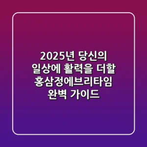 2025년, 당신의 일상에 활력을 더할 홍삼정에브리타임 완벽 가이드