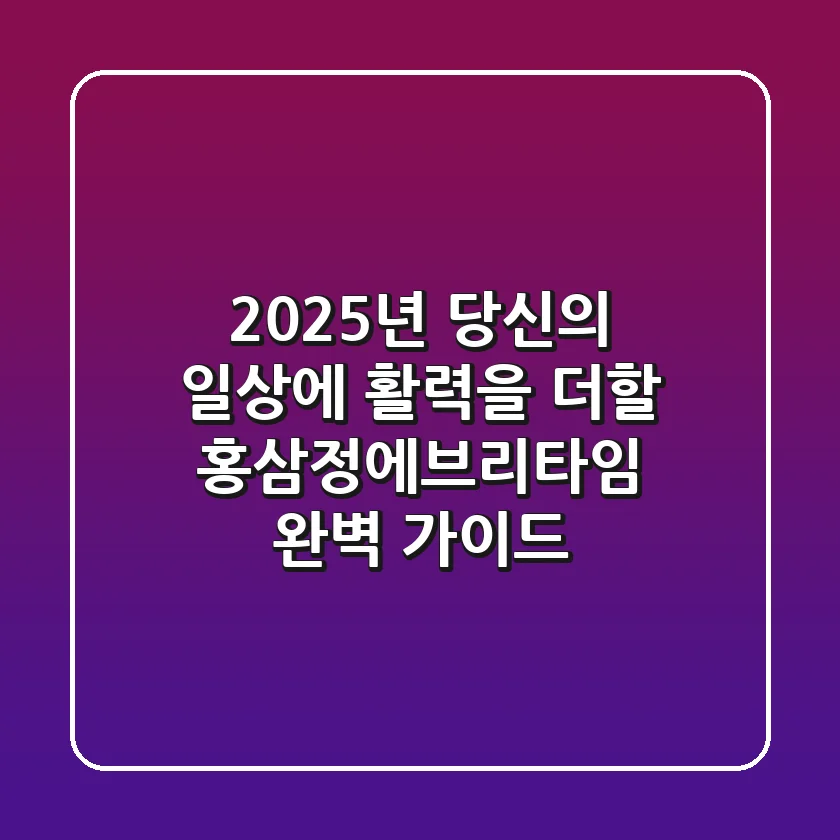 2025년, 당신의 일상에 활력을 더할 홍삼정에브리타임 완벽 가이드