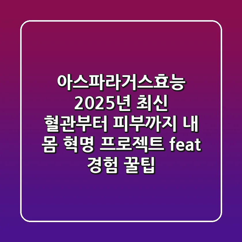 아스파라거스효능, 2025년 최신! 혈관부터 피부까지 내 몸 혁명 프로젝트 (feat. 경험 꿀팁)