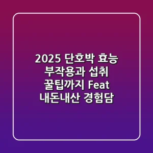 2025 단호박 효능, 부작용과 섭취 꿀팁까지 (Feat. 내돈내산 경험담)