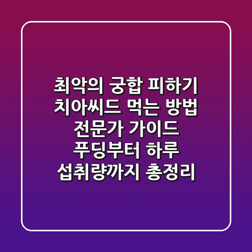 "최악의 궁합 피하기", 치아씨드 먹는 방법 전문가 가이드: 푸딩부터 하루 섭취량까지 총정리