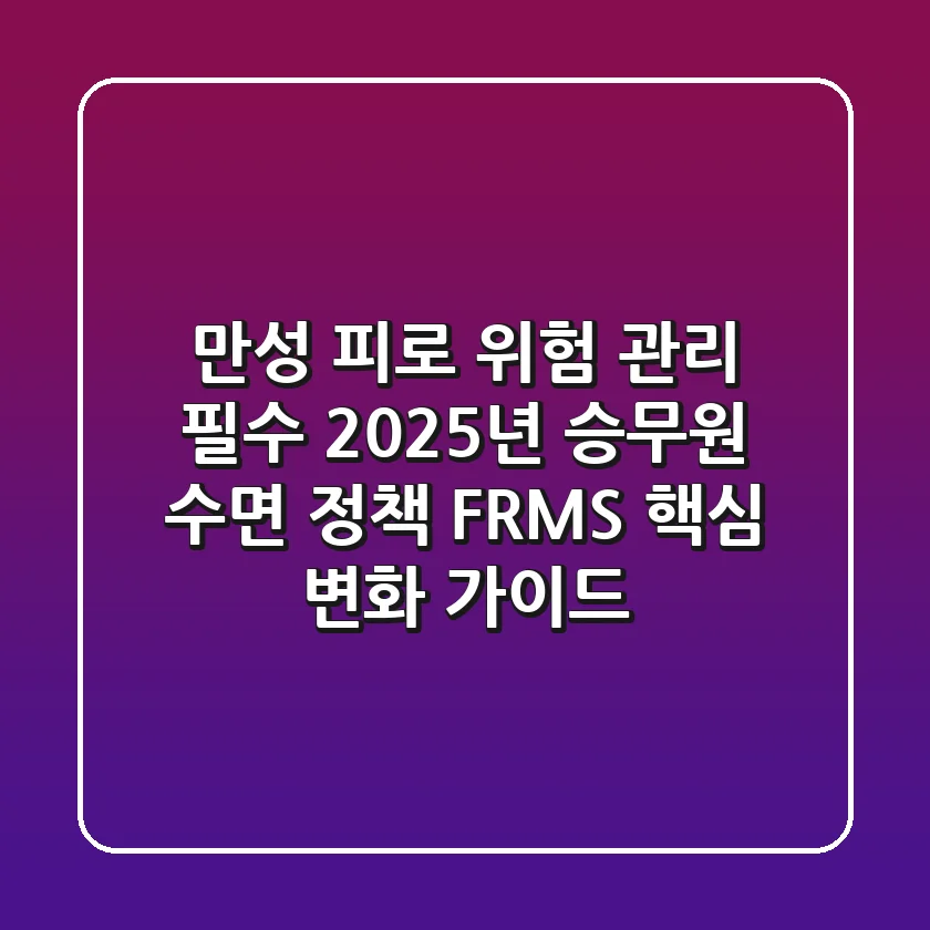 "만성 피로 위험 관리 필수", 2025년 승무원 수면 정책 FRMS 핵심 변화 가이드