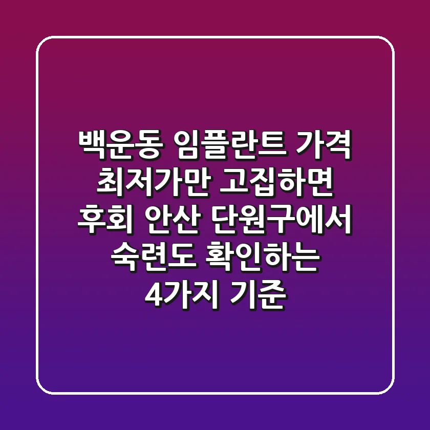 "백운동 임플란트 가격 최저가만 고집하면 후회" 안산 단원구에서 숙련도 확인하는 4가지 기준