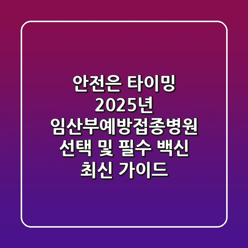 "안전은 타이밍!", 2025년 임산부예방접종병원 선택 및 필수 백신 최신 가이드