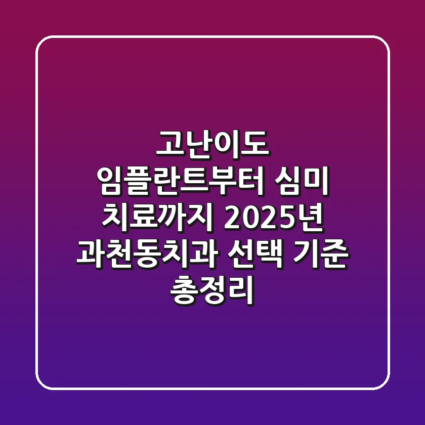 "고난이도 임플란트부터 심미 치료까지", 2025년 과천동치과 선택 기준 총정리