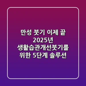 “만성 붓기, 이제 끝”: 2025년 생활습관개선붓기를 위한 5단계 솔루션