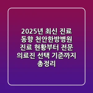 "2025년 최신 진료 동향", 천안한방병원 진료 현황부터 전문 의료진 선택 기준까지 총정리