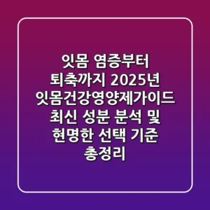 "잇몸 염증부터 퇴축까지", 2025년 잇몸건강영양제가이드 최신 성분 분석 및 현명한 선택 기준 총정리