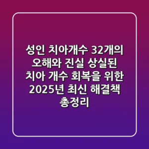 "성인 치아개수" 32개의 오해와 진실, 상실된 치아 개수 회복을 위한 2025년 최신 해결책 총정리