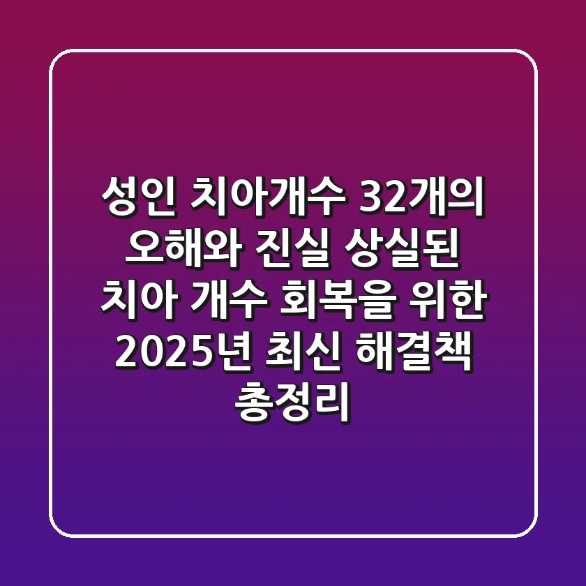 "성인 치아개수" 32개의 오해와 진실, 상실된 치아 개수 회복을 위한 2025년 최신 해결책 총정리