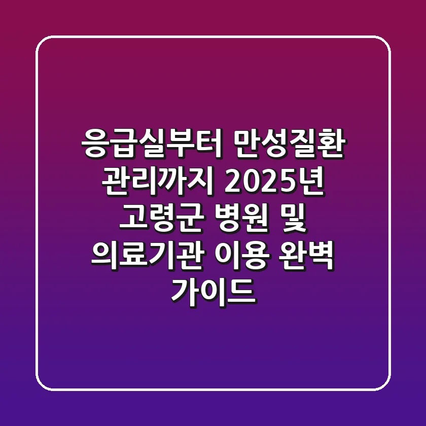 "응급실부터 만성질환 관리까지", 2025년 고령군 병원 및 의료기관 이용 완벽 가이드