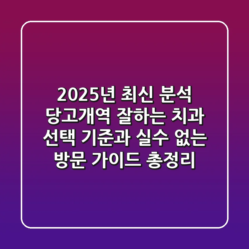 "2025년 최신 분석", 당고개역 잘하는 치과 선택 기준과 실수 없는 방문 가이드 총정리