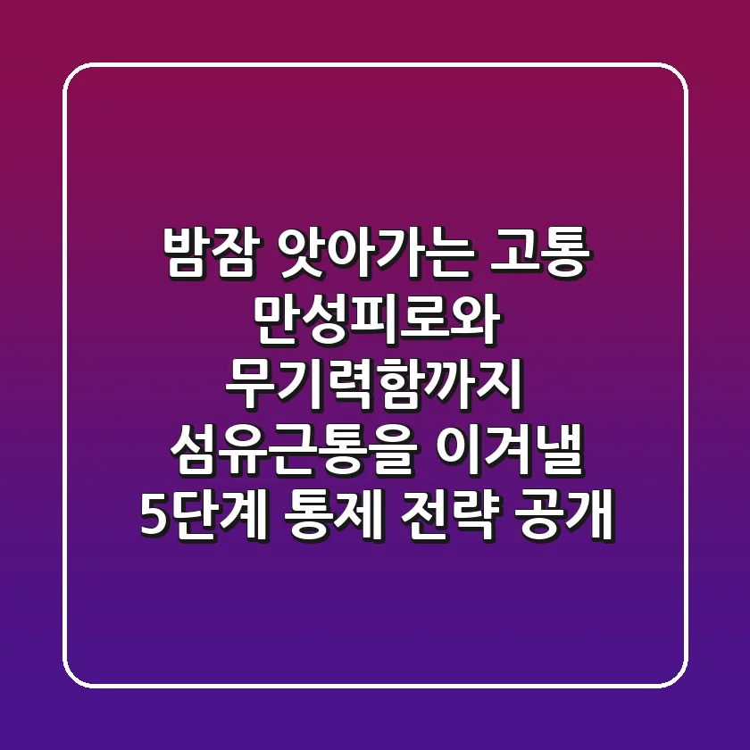 "밤잠 앗아가는 고통, 만성피로와 무기력함까지", 섬유근통을 이겨낼 5단계 통제 전략 공개