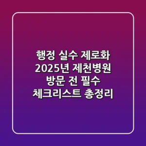 "행정 실수 제로화", 2025년 제천병원 방문 전 필수 체크리스트 총정리