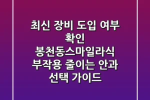 “최신 장비 도입 여부 확인”, 봉천동스마일라식, 부작용 줄이는 안과 선택 가이드