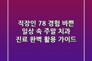 “직장인 78% 경험”, 바쁜 일상 속 주말 치과 진료 완벽 활용 가이드