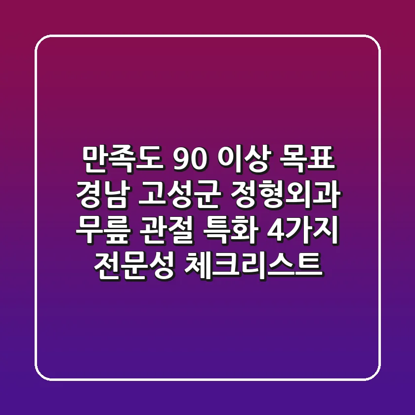 "만족도 90% 이상 목표", 경남 고성군 정형외과 무릎 관절 특화 4가지 전문성 체크리스트
