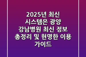 “2025년 최신 시스템은?”, 광양 강남병원 최신 정보 총정리 및 현명한 이용 가이드