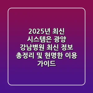 "2025년 최신 시스템은?", 광양 강남병원 최신 정보 총정리 및 현명한 이용 가이드