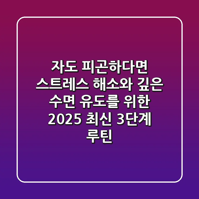 "자도 피곤하다면?", 스트레스 해소와 깊은 수면 유도를 위한 2025 최신 3단계 루틴