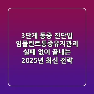 "3단계 통증 진단법", 임플란트통증유지관리 실패 없이 끝내는 2025년 최신 전략
