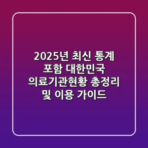"2025년 최신 통계 포함", 대한민국 의료기관현황 총정리 및 이용 가이드