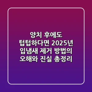 "양치 후에도 텁텁하다면?", 2025년 입냄새 제거 방법의 오해와 진실 총정리