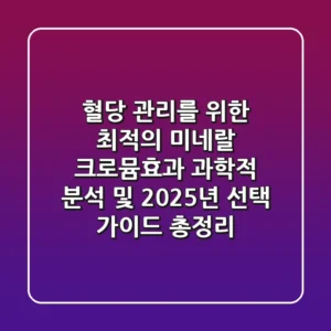 "혈당 관리를 위한 최적의 미네랄?", 크로뮴효과 과학적 분석 및 2025년 선택 가이드 총정리
