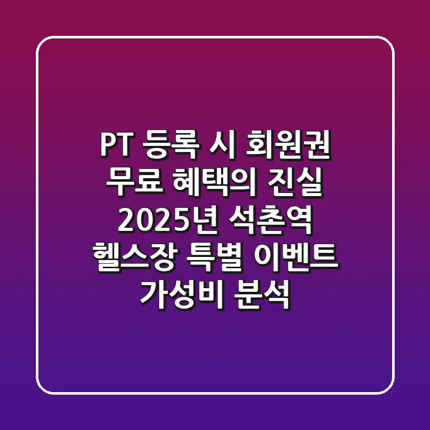 "PT 등록 시 회원권 무료 혜택의 진실", 2025년 석촌역 헬스장 특별 이벤트 가성비 분석