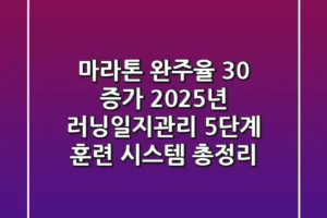 “마라톤 완주율 30% 증가”, 2025년 러닝일지관리 5단계 훈련 시스템 총정리