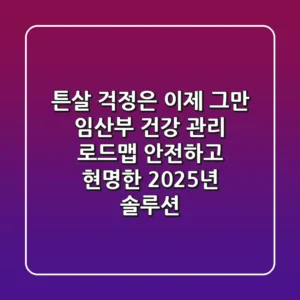 “튼살 걱정은 이제 그만”, 임산부 건강 관리 로드맵: 안전하고 현명한 2025년 솔루션