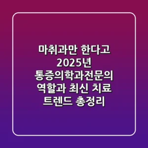 "마취과만 한다고?", 2025년 통증의학과전문의 역할과 최신 치료 트렌드 총정리